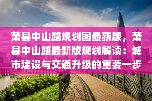 萧县中山路规划图最新版，萧县中山路最新版规划解读：城市建设与交通升级的重要一步