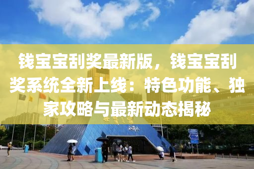 钱宝宝刮奖最新版，钱宝宝刮奖系统全新上线：特色功能、独家攻略与最新动态揭秘