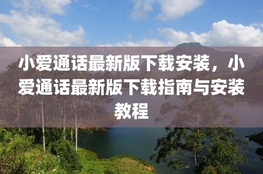 小爱通话最新版下载安装，小爱通话最新版下载指南与安装教程