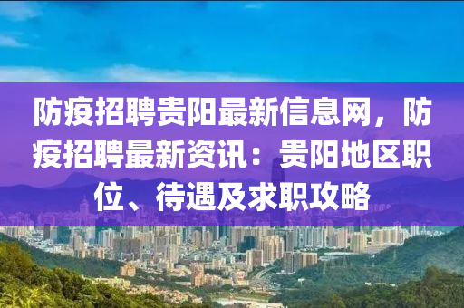 防疫招聘贵阳最新信息网，防疫招聘最新资讯：贵阳地区职位、待遇及求职攻略