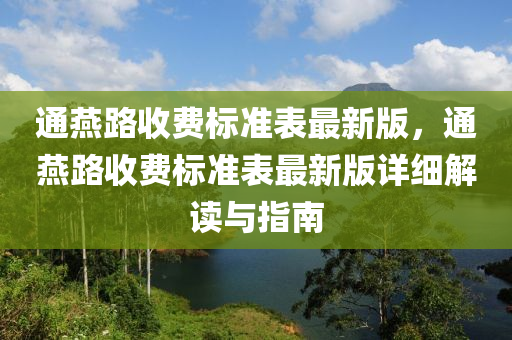 通燕路收费标准表最新版，通燕路收费标准表最新版详细解读与指南