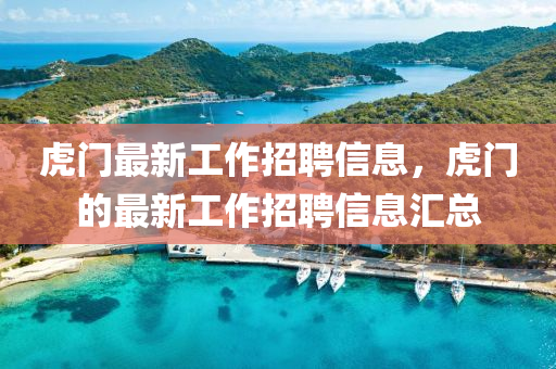 虎门最新工作招聘信息，虎门的最新工作招聘信息汇总