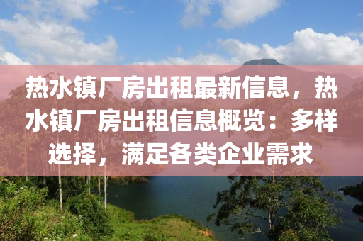 热水镇厂房出租最新信息，热水镇厂房出租信息概览：多样选择，满足各类企业需求