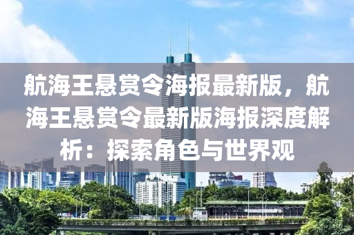 航海王悬赏令海报最新版，航海王悬赏令最新版海报深度解析：探索角色与世界观
