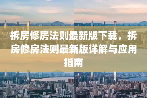 拆房修房法则最新版下载，拆房修房法则最新版详解与应用指南