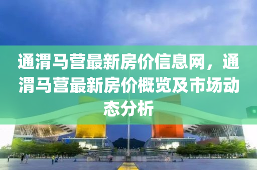 通渭马营最新房价信息网，通渭马营最新房价概览及市场动态分析
