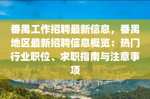 番禺工作招聘最新信息，番禺地区最新招聘信息概览：热门行业职位、求职指南与注意事项