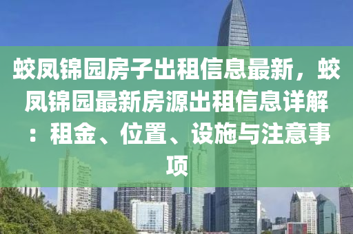 蛟凤锦园房子出租信息最新，蛟凤锦园最新房源出租信息详解：租金、位置、设施与注意事项