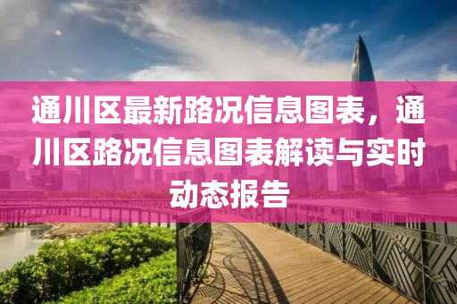 通川区最新路况信息图表，通川区路况信息图表解读与实时动态报告