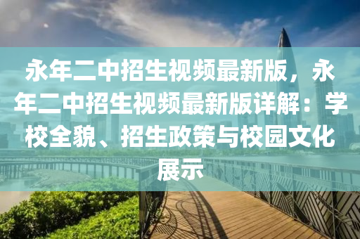 永年二中招生视频最新版，永年二中招生视频最新版详解：学校全貌、招生政策与校园文化展示