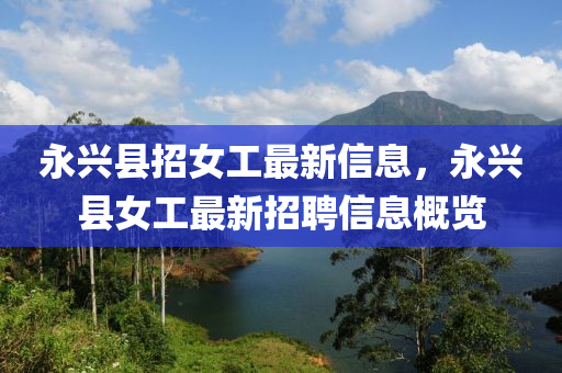 永兴县招女工最新信息，永兴县女工最新招聘信息概览