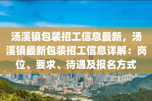 汤溪镇包装招工信息最新，汤溪镇最新包装招工信息详解：岗位、要求、待遇及报名方式