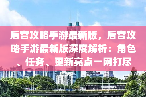 后宫攻略手游最新版，后宫攻略手游最新版深度解析：角色、任务、更新亮点一网打尽