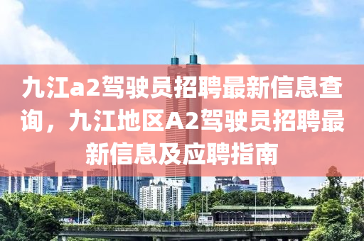 九江a2驾驶员招聘最新信息查询，九江地区A2驾驶员招聘最新信息及应聘指南