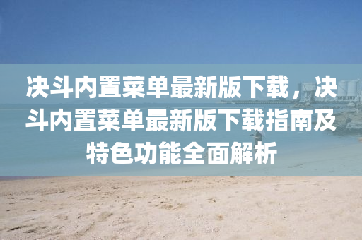 决斗内置菜单最新版下载，决斗内置菜单最新版下载指南及特色功能全面解析