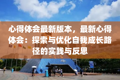 心得体会最新版本，最新心得体会：探索与优化自我成长路径的实践与反思