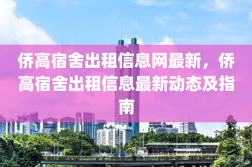 侨高宿舍出租信息网最新，侨高宿舍出租信息最新动态及指南