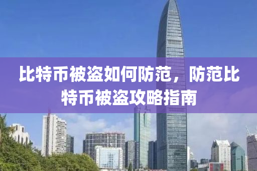 比特币被盗如何防范，防范比特币被盗攻略指南