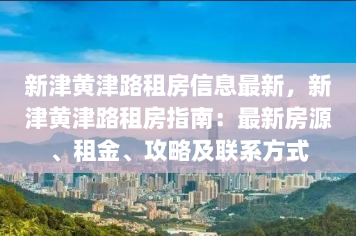 新津黄津路租房信息最新，新津黄津路租房指南：最新房源、租金、攻略及联系方式