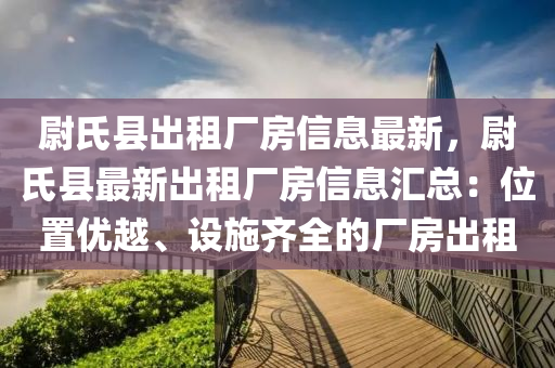尉氏县出租厂房信息最新，尉氏县最新出租厂房信息汇总：位置优越、设施齐全的厂房出租