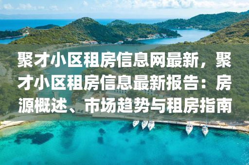 聚才小区租房信息网最新，聚才小区租房信息最新报告：房源概述、市场趋势与租房指南