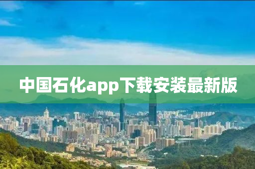 中国石化app下载安装最新版