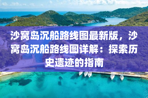 沙窝岛沉船路线图最新版，沙窝岛沉船路线图详解：探索历史遗迹的指南