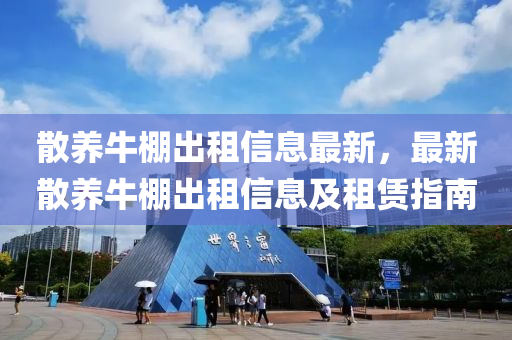 散养牛棚出租信息最新，最新散养牛棚出租信息及租赁指南