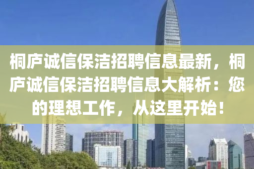 桐庐诚信保洁招聘信息最新，桐庐诚信保洁招聘信息大解析：您的理想工作，从这里开始！
