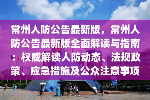 常州人防公告最新版，常州人防公告最新版全面解读与指南：权威解读人防动态、法规政策、应急措施及公众注意事项