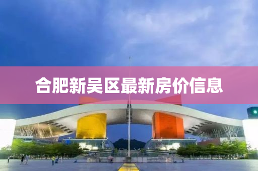合肥新吴区最新房价信息
