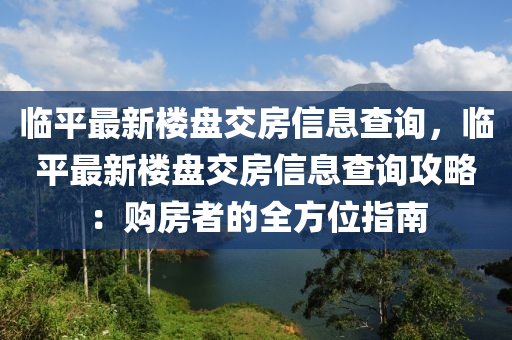 临平最新楼盘交房信息查询，临平最新楼盘交房信息查询攻略：购房者的全方位指南
