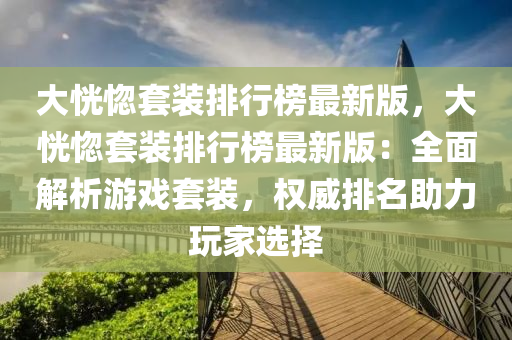 大恍惚套装排行榜最新版，大恍惚套装排行榜最新版：全面解析游戏套装，权威排名助力玩家选择