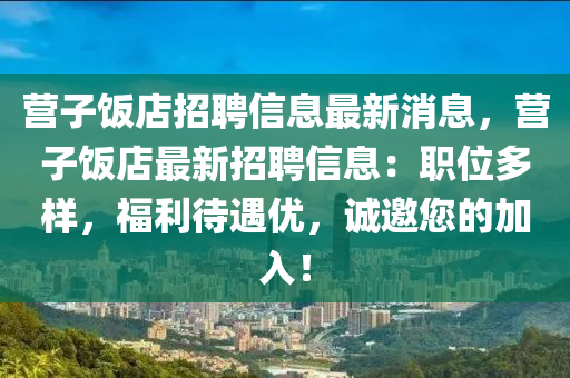 营子饭店招聘信息最新消息，营子饭店最新招聘信息：职位多样，福利待遇优，诚邀您的加入！