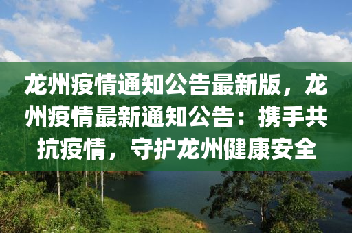 龙州疫情通知公告最新版，龙州疫情最新通知公告：携手共抗疫情，守护龙州健康安全
