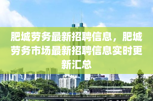 肥城劳务最新招聘信息，肥城劳务市场最新招聘信息实时更新汇总