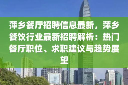 萍乡餐厅招聘信息最新，萍乡餐饮行业最新招聘解析：热门餐厅职位、求职建议与趋势展望
