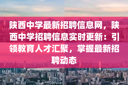 陕西中学最新招聘信息网，陕西中学招聘信息实时更新：引领教育人才汇聚，掌握最新招聘动态