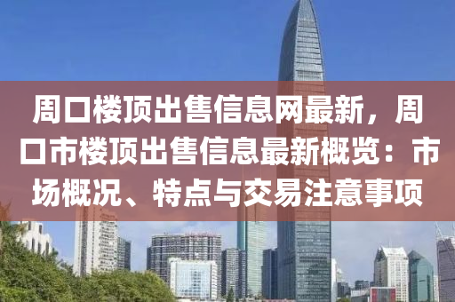 周口楼顶出售信息网最新，周口市楼顶出售信息最新概览：市场概况、特点与交易注意事项