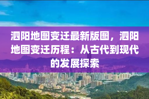 泗阳地图变迁最新版图，泗阳地图变迁历程：从古代到现代的发展探索