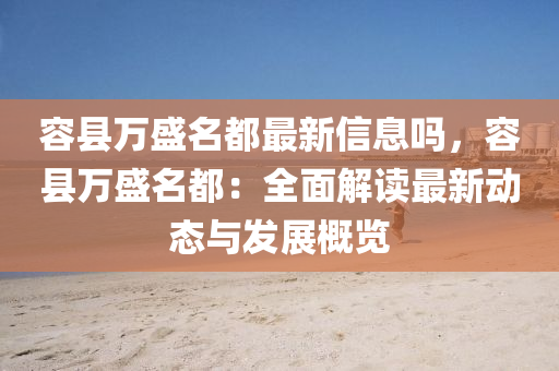 容县万盛名都最新信息吗，容县万盛名都：全面解读最新动态与发展概览