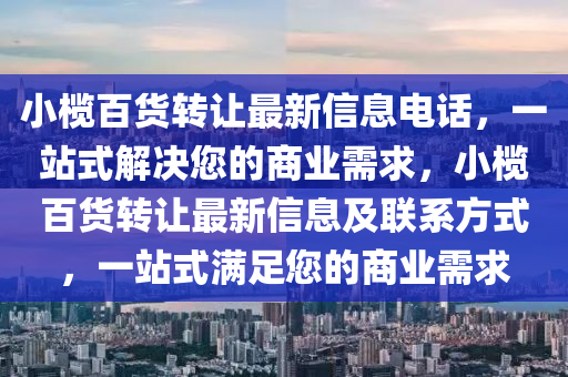 小榄百货转让最新信息电话，一站式解决您的商业需求，小榄百货转让最新信息及联系方式，一站式满足您的商业需求