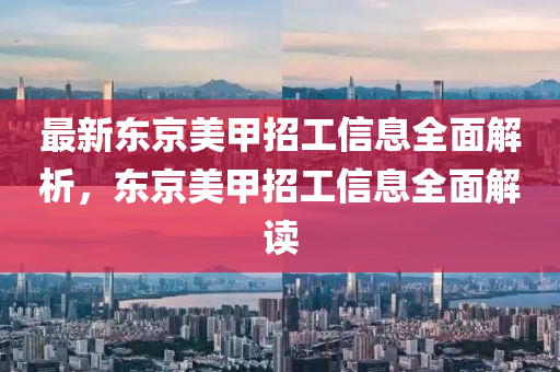 最新东京美甲招工信息全面解析，东京美甲招工信息全面解读