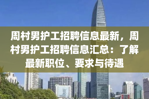 周村男护工招聘信息最新，周村男护工招聘信息汇总：了解最新职位、要求与待遇
