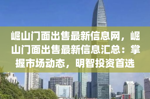 崛山门面出售最新信息网，崛山门面出售最新信息汇总：掌握市场动态，明智投资首选