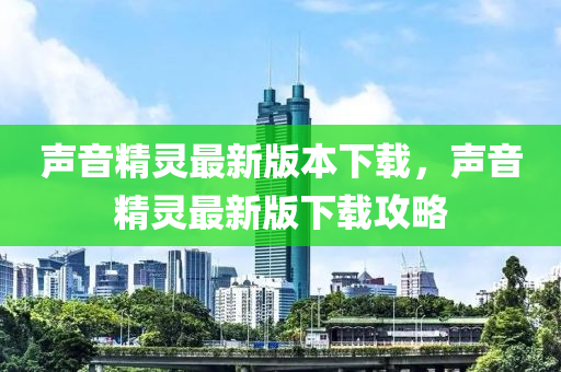 声音精灵最新版本下载，声音精灵最新版下载攻略