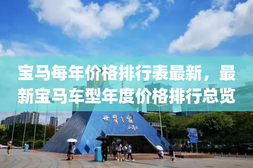 宝马每年价格排行表最新，最新宝马车型年度价格排行总览