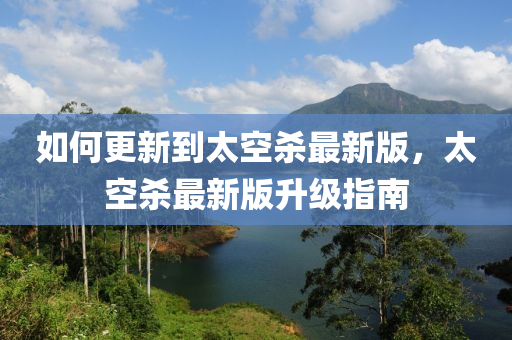 如何更新到太空杀最新版，太空杀最新版升级指南