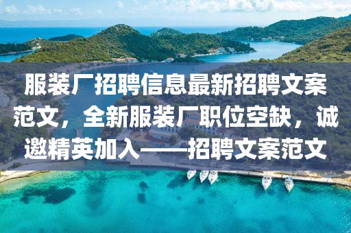服装厂招聘信息最新招聘文案范文，全新服装厂职位空缺，诚邀精英加入——招聘文案范文