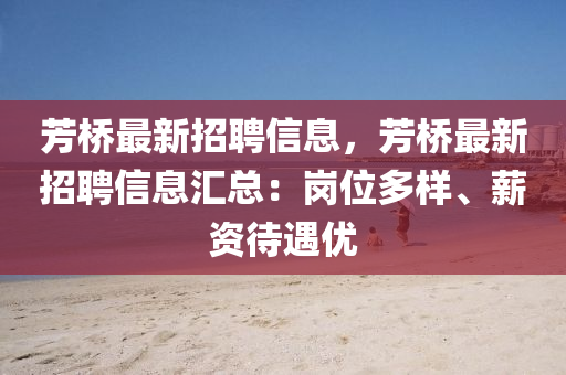 芳桥最新招聘信息，芳桥最新招聘信息汇总：岗位多样、薪资待遇优